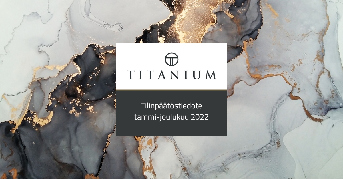 Titanium Oyj:n tilinpäätöstiedote tammi-joulukuu 2022: Titaniumilla ennätyksellinen vuosi haastavassa markkinaympäristössä